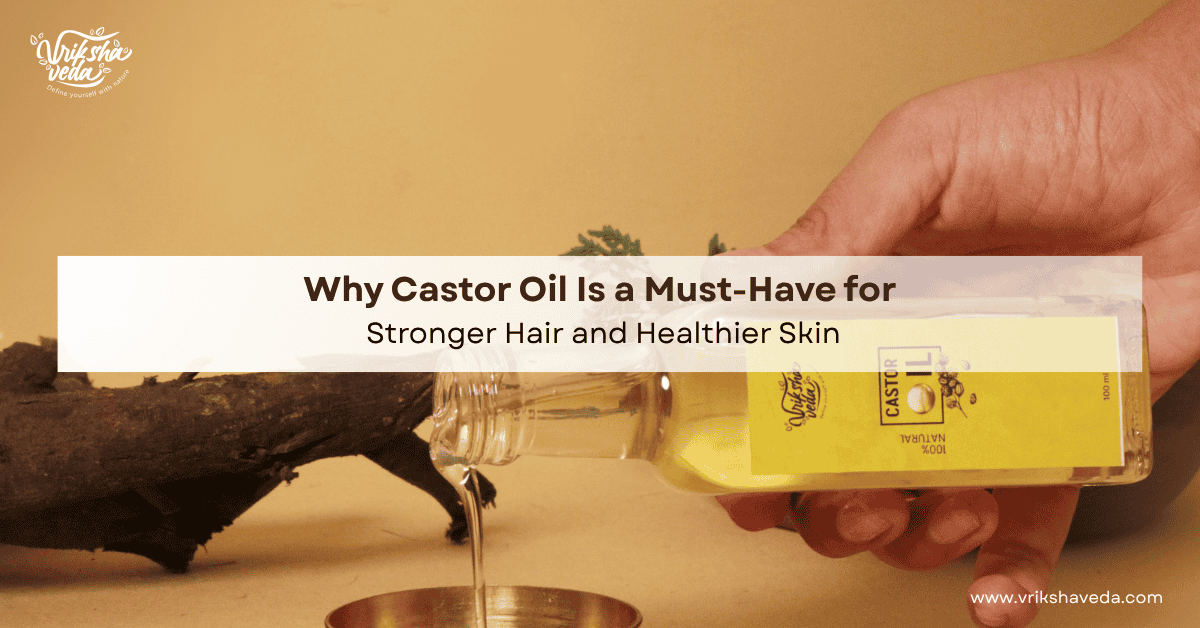 Benefits of Castor Oil for Stronger Hair and Healthier Skin