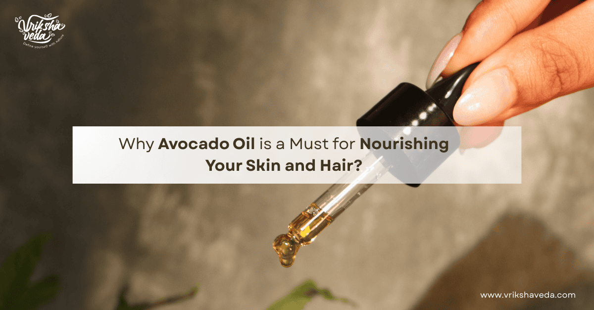Why Avocado Oil is a Must for Nourishing Your Skin and Hair?