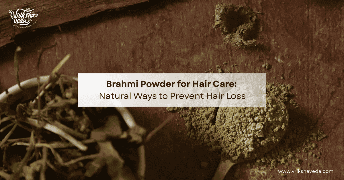 Brahmi Powder for Hair Care: Natural Ways to Prevent Hair Loss