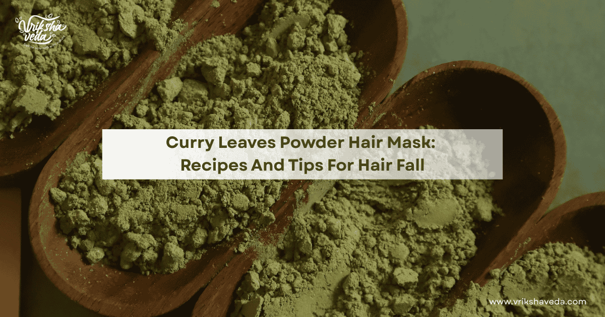 Curry Leaves Powder Hair Mask: Recipes and Tips for Hair Fall