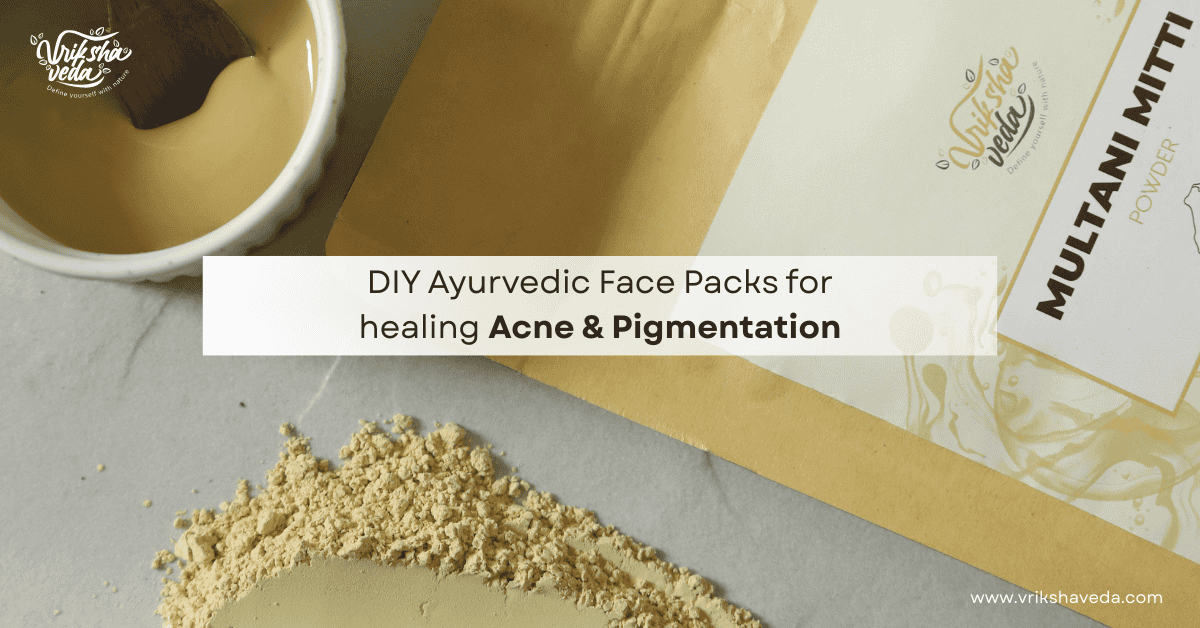DIY Ayurvedic Face Packs for healing Acne & Pigmentation