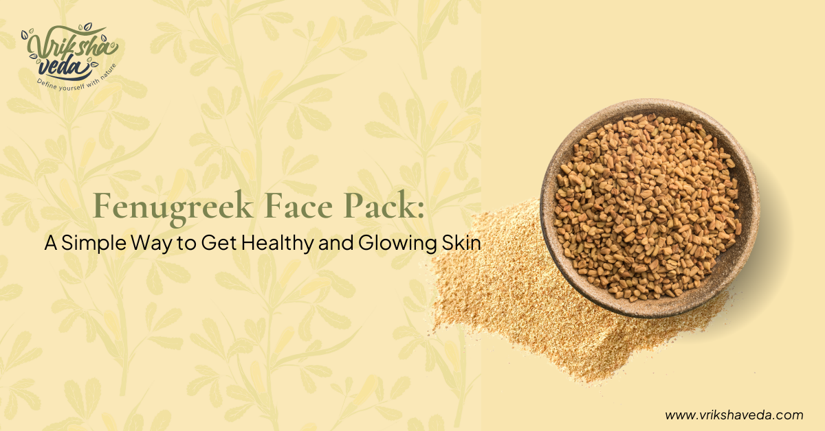 Fenugreek Face Pack: A Simple Way to Get Healthy and Glowing Skin