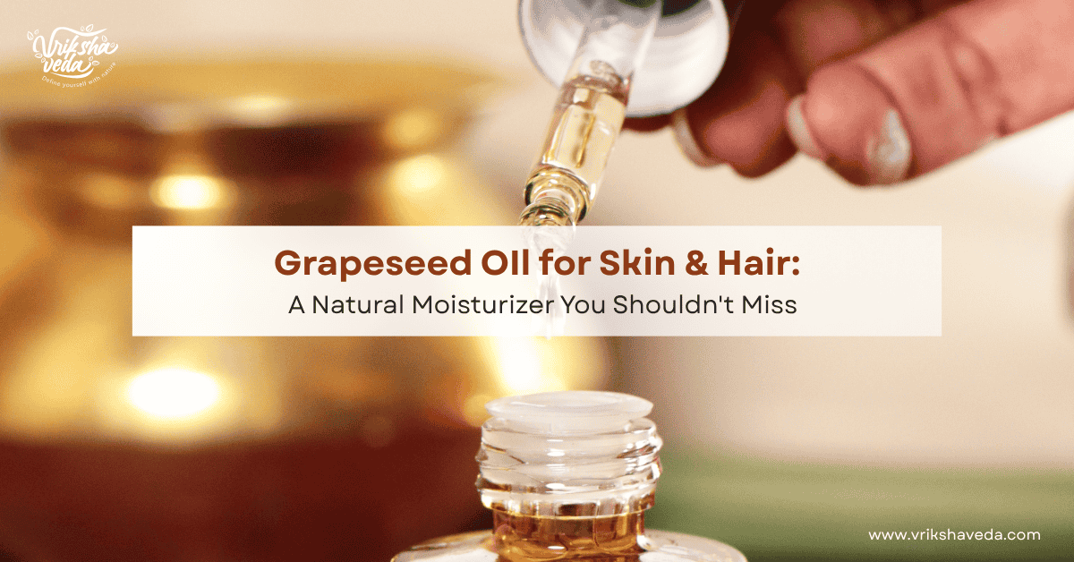 Grapeseed Oil for Skin & Hair: A Natural Moisturizer You Shouldn't Miss