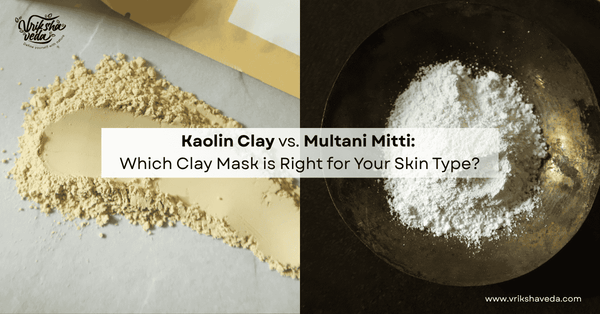 Kaolin Clay vs. Multani Mitti: Which Clay Mask is Right for Your Skin Type?