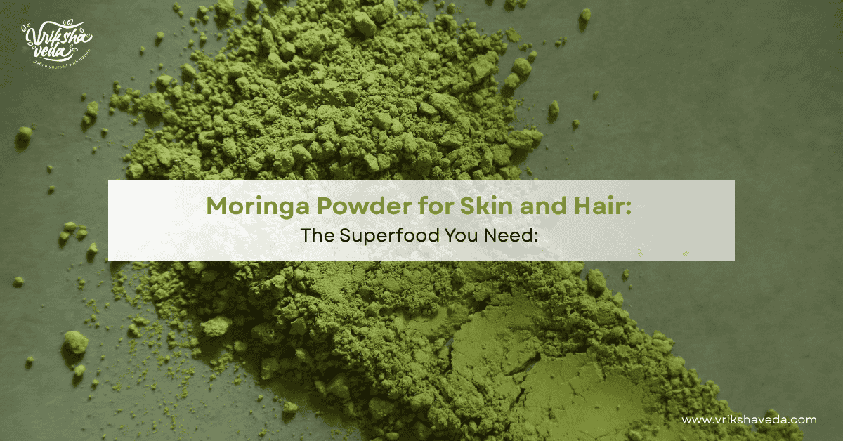 Moringa Powder for Skin and Hair: The Superfood You Need