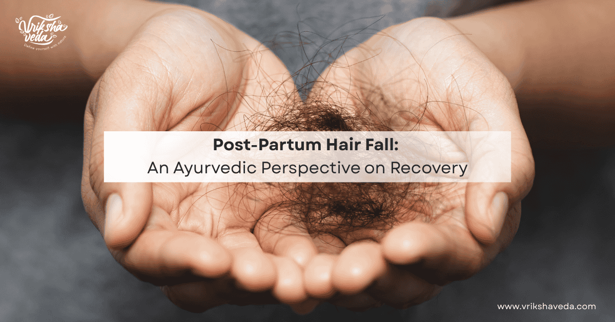 Post-Partum Hair Fall: An Ayurvedic Perspective on Recovery