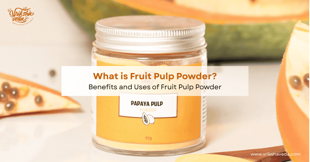 What is Fruit Pulp Powder? Benefits and Uses