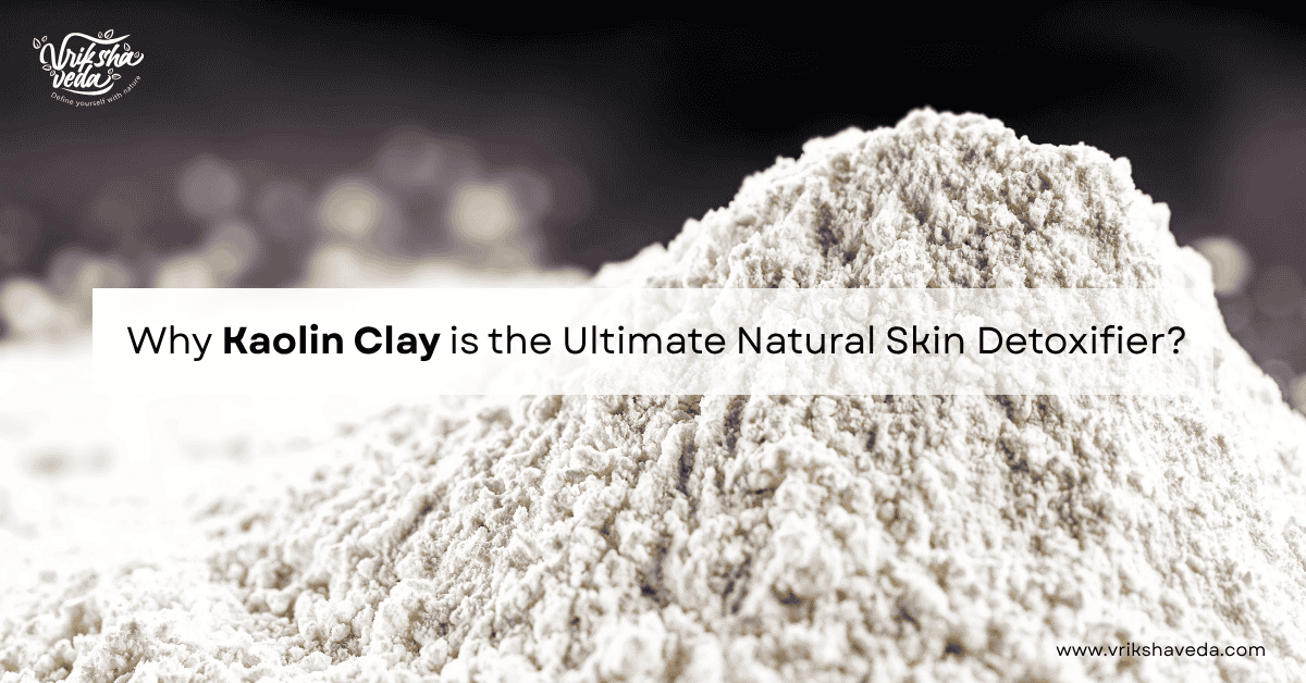 Why Kaolin Clay is the Ultimate Natural Skin Detoxifier?