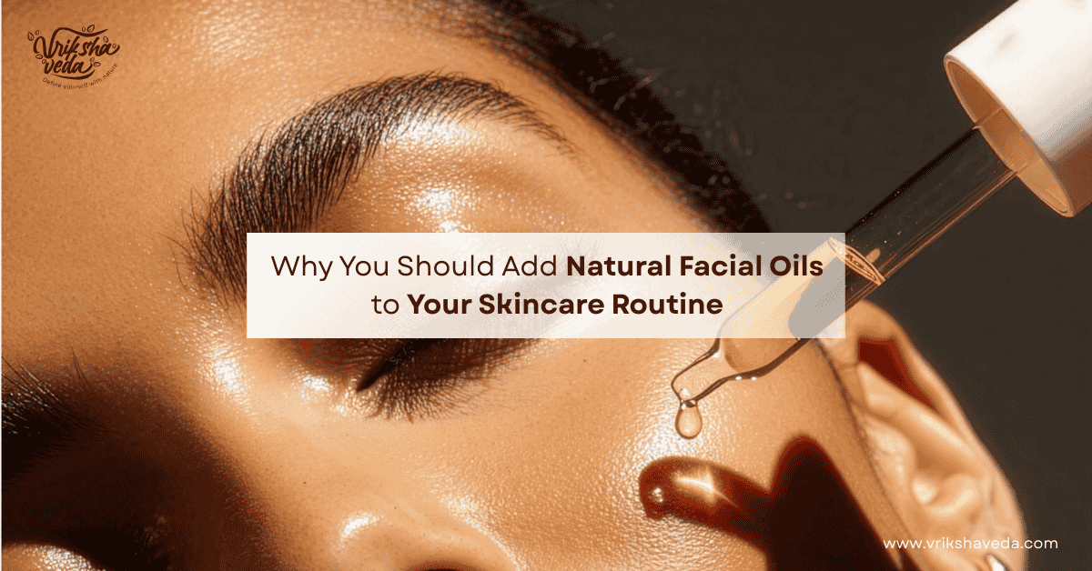 Why You Should Add Natural Facial Oils to Your Skincare Routine?