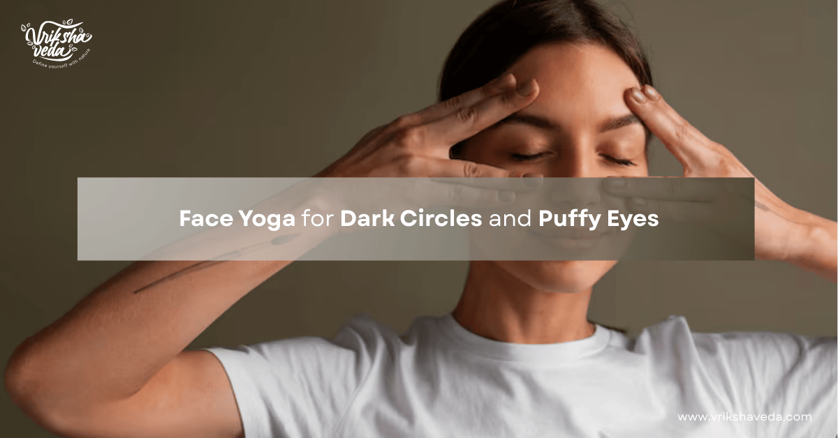 Face Yoga for Dark Circles and Puffy Eyes