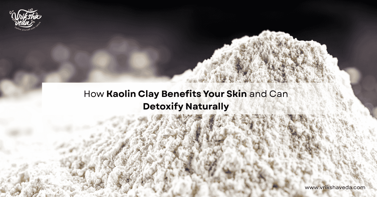 How Kaolin Clay Benefits Your Skin and Can Detoxify Naturally?