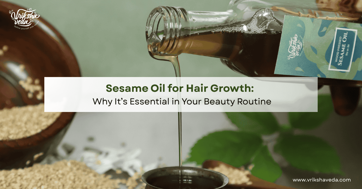 Sesame Oil for Hair Growth: Why It’s Essential in Your Beauty Routine?