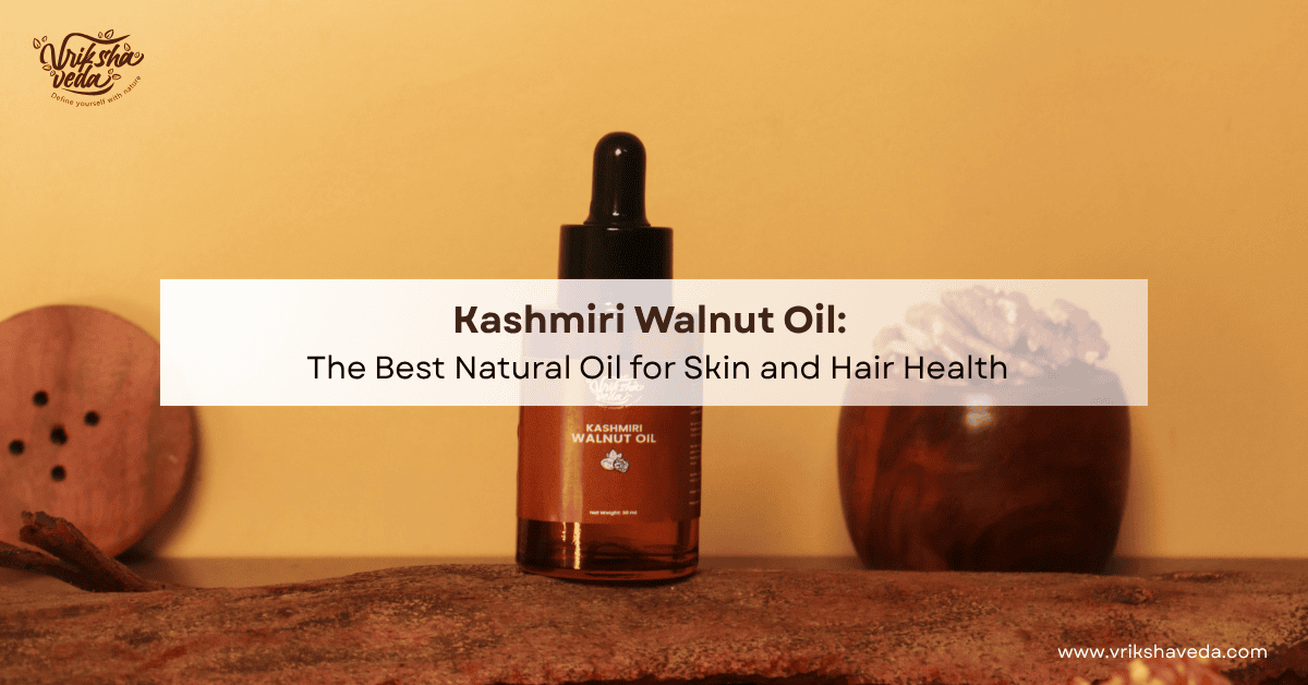 Why Kashmiri Walnut Oil is best natural oil for Skin and Hair?