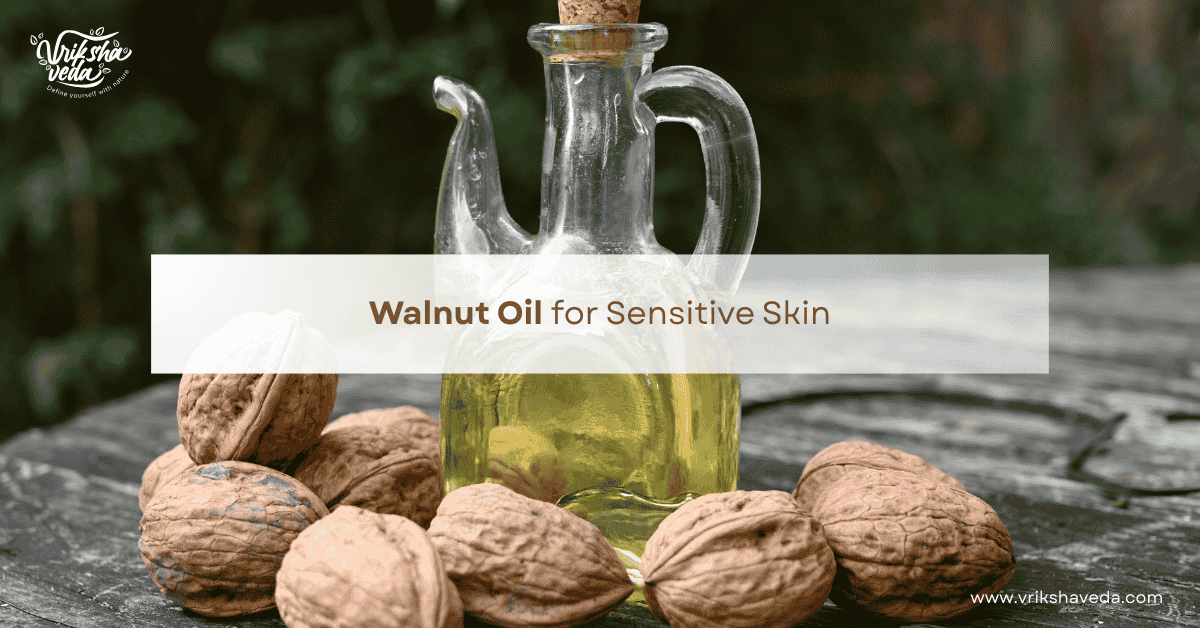 Walnut Oil for Sensitive Skin [2025 Updated]